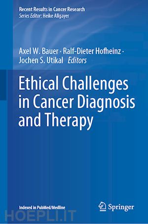 bauer axel w. (curatore); hofheinz ralf-dieter (curatore); utikal jochen s. (curatore) - ethical challenges in cancer diagnosis and therapy