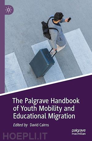 cairns david (curatore) - the palgrave handbook of youth mobility and educational migration