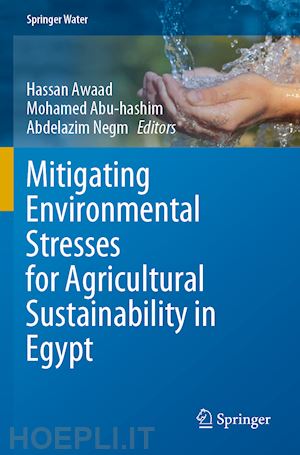 awaad hassan (curatore); abu-hashim mohamed (curatore); negm abdelazim (curatore) - mitigating environmental stresses for agricultural sustainability in egypt
