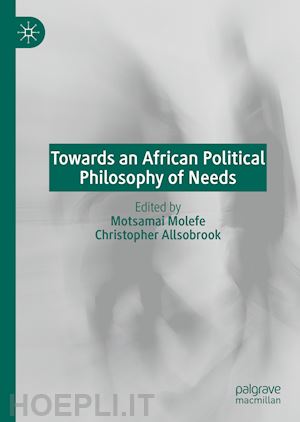 molefe motsamai (curatore); allsobrook christopher (curatore) - towards an african political philosophy of needs