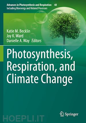 becklin katie m. (curatore); ward joy k. (curatore); way danielle a. (curatore) - photosynthesis, respiration, and climate change