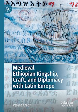 krebs verena - medieval ethiopian kingship, craft, and diplomacy with latin europe