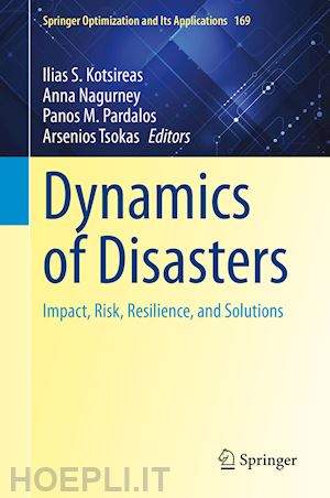 kotsireas ilias s. (curatore); nagurney anna (curatore); pardalos panos m. (curatore); tsokas arsenios (curatore) - dynamics of disasters