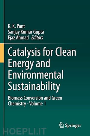 pant k. k. (curatore); gupta sanjay kumar (curatore); ahmad ejaz (curatore) - catalysis for clean energy and environmental sustainability