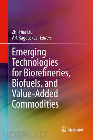 liu zhi-hua (curatore); ragauskas art (curatore) - emerging technologies for biorefineries, biofuels, and value-added commodities