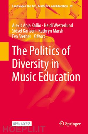 kallio alexis anja (curatore); westerlund heidi (curatore); karlsen sidsel (curatore); marsh kathryn (curatore); sæther eva (curatore) - the politics of diversity in music education