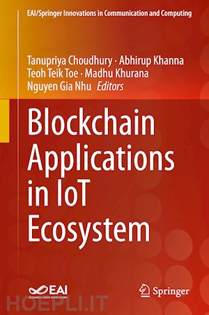 choudhury tanupriya (curatore); khanna abhirup (curatore); toe teoh teik (curatore); khurana madhu (curatore); gia nhu nguyen (curatore) - blockchain applications in iot ecosystem