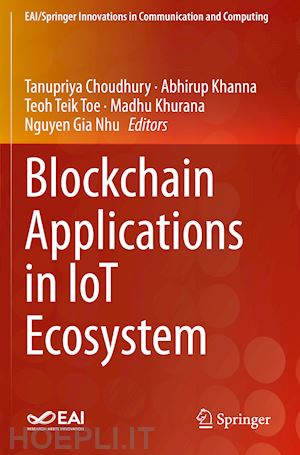 choudhury tanupriya (curatore); khanna abhirup (curatore); toe teoh teik (curatore); khurana madhu (curatore); gia nhu nguyen (curatore) - blockchain applications in iot ecosystem