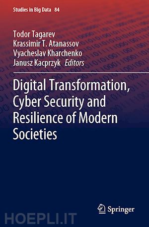 tagarev todor (curatore); atanassov krassimir t. (curatore); kharchenko vyacheslav (curatore); kacprzyk janusz (curatore) - digital transformation, cyber security and resilience of modern societies