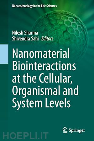 sharma nilesh (curatore); sahi shivendra (curatore) - nanomaterial biointeractions at the cellular, organismal and system levels