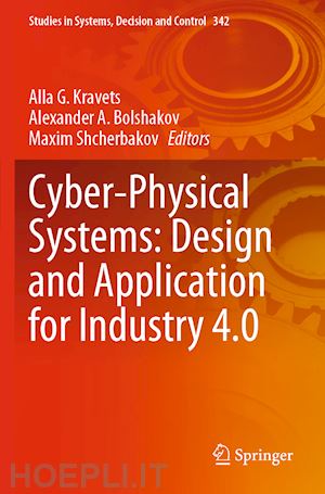 kravets alla g. (curatore); bolshakov alexander a. (curatore); shcherbakov maxim (curatore) - cyber-physical systems: design and application for industry 4.0