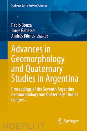 bouza pablo (curatore); rabassa jorge (curatore); bilmes andrés (curatore) - advances in geomorphology and quaternary studies in argentina