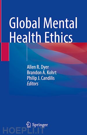 dyer allen r. (curatore); kohrt brandon a. (curatore); candilis philip j. (curatore) - global mental health ethics