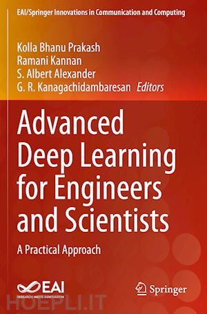 prakash kolla bhanu (curatore); kannan ramani (curatore); alexander s.albert (curatore); kanagachidambaresan g. r. (curatore) - advanced deep learning for engineers and scientists