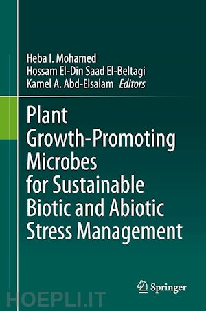 mohamed heba i. (curatore); el-beltagi hossam el-din saad (curatore); abd-elsalam kamel a. (curatore) - plant growth-promoting microbes for sustainable biotic and abiotic stress management