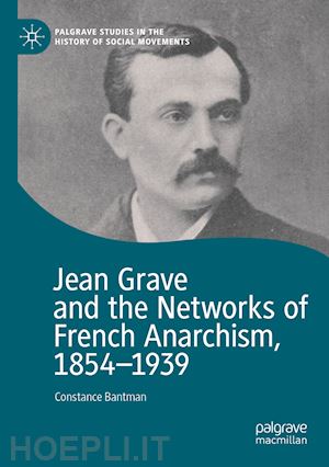 bantman constance - jean grave and the networks of french anarchism, 1854-1939