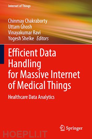 chakraborty chinmay (curatore); ghosh uttam (curatore); ravi vinayakumar (curatore); shelke yogesh (curatore) - efficient data handling for massive internet of medical things