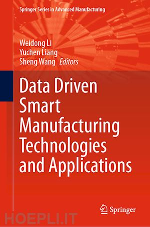 li weidong (curatore); liang yuchen (curatore); wang sheng (curatore) - data driven smart manufacturing technologies and applications