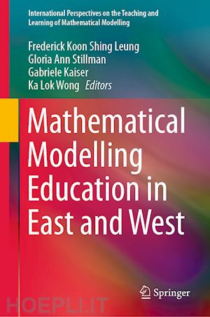 leung frederick koon shing (curatore); stillman gloria ann (curatore); kaiser gabriele (curatore); wong ka lok (curatore) - mathematical modelling education in east and west