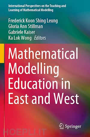 leung frederick koon shing (curatore); stillman gloria ann (curatore); kaiser gabriele (curatore); wong ka lok (curatore) - mathematical modelling education in east and west