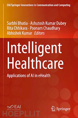 bhatia surbhi (curatore); dubey ashutosh kumar (curatore); chhikara rita (curatore); chaudhary poonam (curatore); kumar abhishek (curatore) - intelligent healthcare