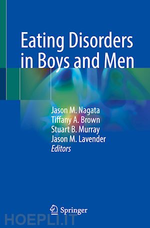 nagata jason m. (curatore); brown tiffany a. (curatore); murray stuart b. (curatore); lavender jason m. (curatore) - eating disorders in boys and men