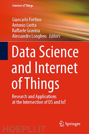 fortino giancarlo (curatore); liotta antonio (curatore); gravina raffaele (curatore); longheu alessandro (curatore) - data science and internet of things