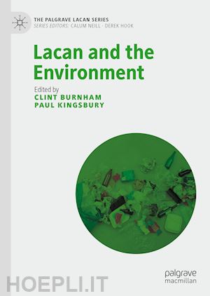 burnham clint (curatore); kingsbury paul (curatore) - lacan and the environment