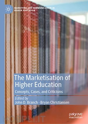 branch john d. (curatore); christiansen bryan (curatore) - the marketisation of higher education