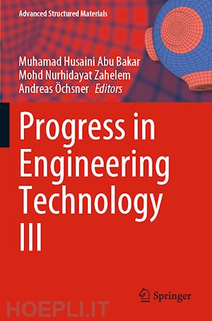 abu bakar muhamad husaini (curatore); nurhidayat zahelem mohd (curatore); Öchsner andreas (curatore) - progress in engineering technology iii