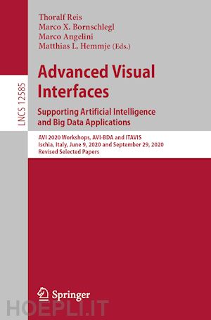 reis thoralf (curatore); bornschlegl marco x. (curatore); angelini marco (curatore); hemmje matthias l. (curatore) - advanced visual interfaces. supporting artificial intelligence and big data applications