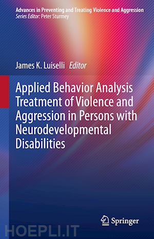luiselli james k. (curatore) - applied behavior analysis treatment of violence and aggression in persons with neurodevelopmental disabilities