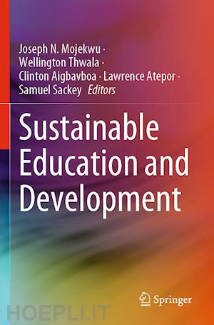 mojekwu joseph n. (curatore); thwala wellington (curatore); aigbavboa clinton (curatore); atepor lawrence (curatore); sackey samuel (curatore) - sustainable education and development