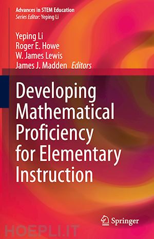 li yeping (curatore); howe roger e. (curatore); lewis w. james (curatore); madden james j. (curatore) - developing mathematical proficiency for elementary instruction