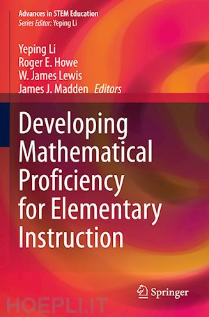 li yeping (curatore); howe roger e. (curatore); lewis w. james (curatore); madden james j. (curatore) - developing mathematical proficiency for elementary instruction