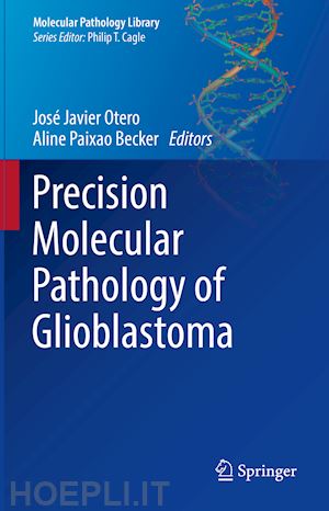 otero josé javier (curatore); becker aline paixao (curatore) - precision molecular pathology of glioblastoma