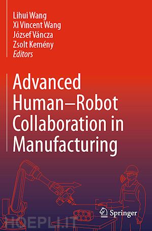 wang lihui (curatore); wang xi vincent (curatore); váncza józsef (curatore); kemény zsolt (curatore) - advanced human-robot collaboration in manufacturing