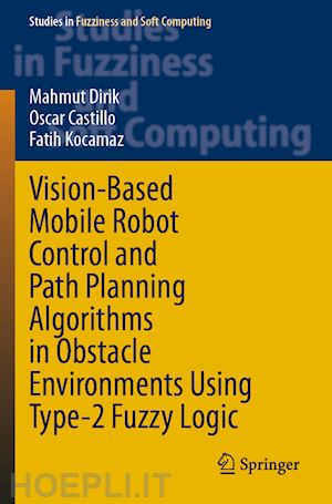 dirik mahmut; castillo oscar; kocamaz fatih - vision-based mobile robot control and path planning algorithms in obstacle environments using type-2 fuzzy logic