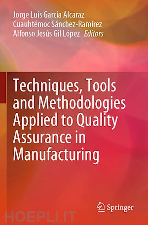 garcía alcaraz jorge luis (curatore); sánchez-ramírez cuauhtémoc (curatore); gil lópez alfonso jesús (curatore) - techniques, tools and methodologies applied to quality assurance in manufacturing