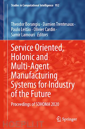 borangiu theodor (curatore); trentesaux damien (curatore); leitão paulo (curatore); cardin olivier (curatore); lamouri samir (curatore) - service oriented, holonic and multi-agent manufacturing systems for industry of the future