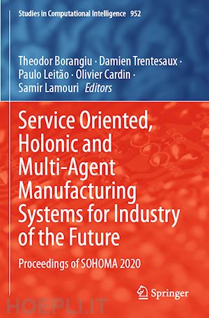 borangiu theodor (curatore); trentesaux damien (curatore); leitão paulo (curatore); cardin olivier (curatore); lamouri samir (curatore) - service oriented, holonic and multi-agent manufacturing systems for industry of the future