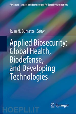 burnette ryan n. (curatore) - applied biosecurity: global health, biodefense, and developing technologies