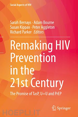 bernays sarah (curatore); bourne adam (curatore); kippax susan (curatore); aggleton peter (curatore); parker richard (curatore) - remaking hiv prevention in the 21st century