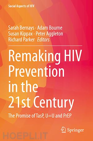 bernays sarah (curatore); bourne adam (curatore); kippax susan (curatore); aggleton peter (curatore); parker richard (curatore) - remaking hiv prevention in the 21st century