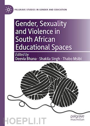 bhana deevia (curatore); singh shakila (curatore); msibi thabo (curatore) - gender, sexuality and violence in south african educational spaces