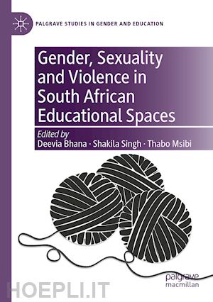 bhana deevia (curatore); singh shakila (curatore); msibi thabo (curatore) - gender, sexuality and violence in south african educational spaces