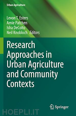 esters levon t. (curatore); patchen amie (curatore); decoito isha (curatore); knobloch neil (curatore) - research approaches in urban agriculture and community contexts