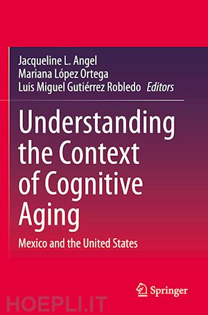 angel jacqueline l. (curatore); lópez ortega mariana (curatore); gutierrez robledo luis miguel (curatore) - understanding the context of cognitive aging