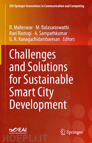 maheswar r. (curatore); balasaraswathi m. (curatore); rastogi ravi (curatore); sampathkumar a. (curatore); kanagachidambaresan g. r. (curatore) - challenges and solutions for sustainable smart city development