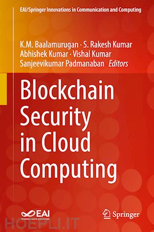 baalamurugan k.m. (curatore); kumar s. rakesh (curatore); kumar abhishek (curatore); kumar vishal (curatore); padmanaban sanjeevikumar (curatore) - blockchain security in cloud computing